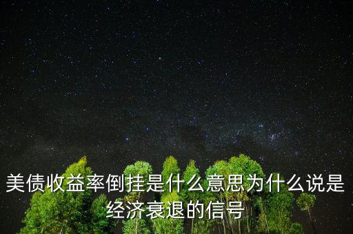 美債收益率倒掛是什么意思為什么說是經(jīng)濟衰退的信號