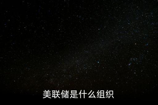 美聯(lián)儲(chǔ)是什么組織