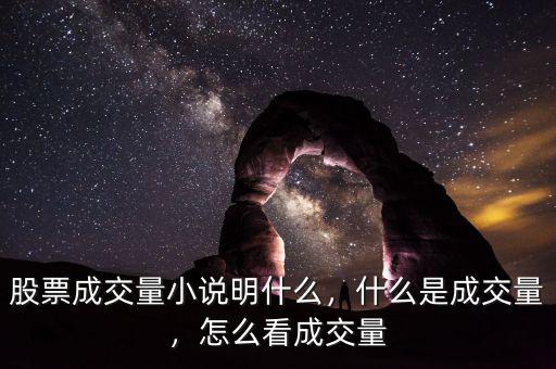 股票成交量小說明什么，什么是成交量，怎么看成交量