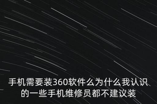 手機需要裝360軟件么為什么我認(rèn)識的一些手機維修員都不建議裝