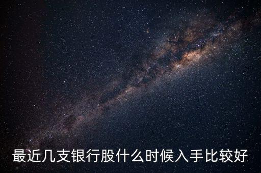 最近幾支銀行股什么時候入手比較好