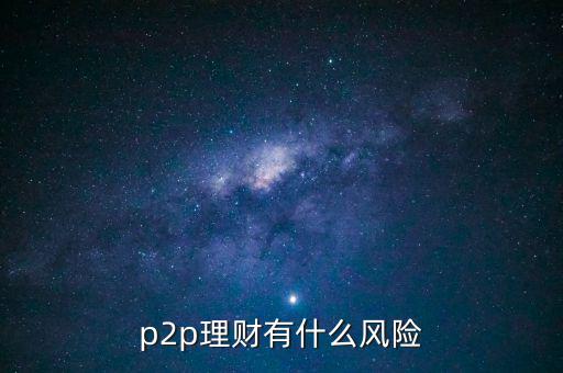 p2p有什么風險,P2P借貸有哪些風險