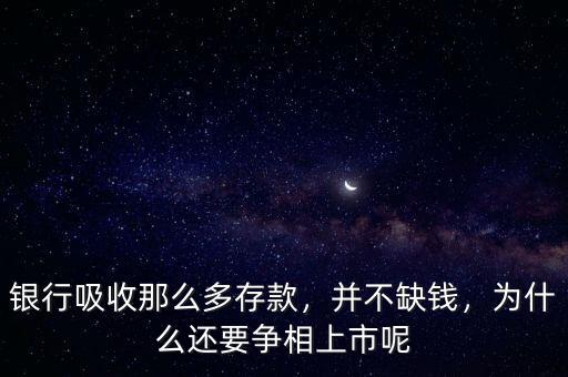 銀行吸收那么多存款，并不缺錢，為什么還要爭(zhēng)相上市呢