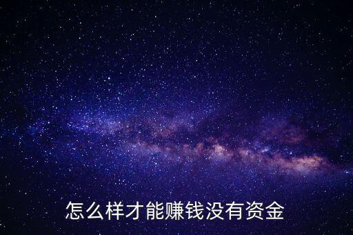 怎么樣才能賺錢沒有資金