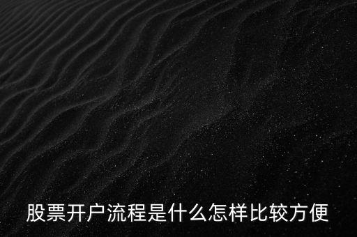 股票開戶流程是什么怎樣比較方便