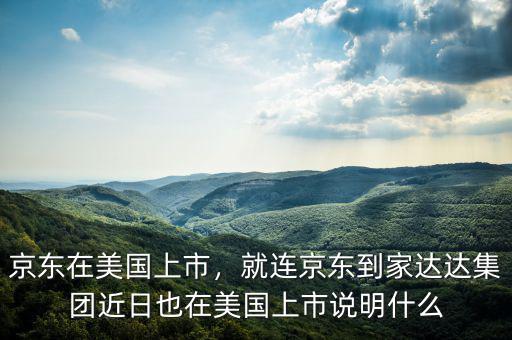 京東在美國(guó)上市，就連京東到家達(dá)達(dá)集團(tuán)近日也在美國(guó)上市說(shuō)明什么