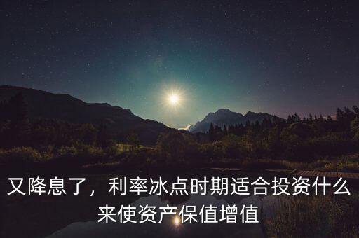 利率升投資什么,普通人投資點什么最合適