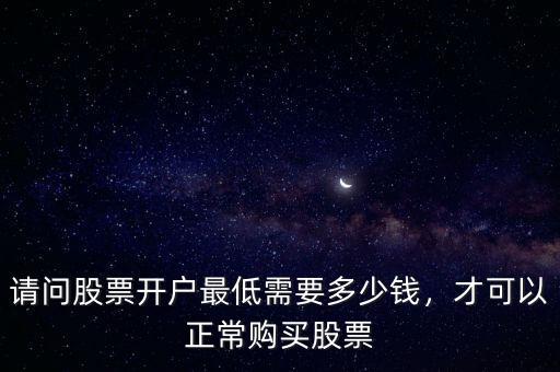 請問股票開戶最低需要多少錢，才可以正常購買股票