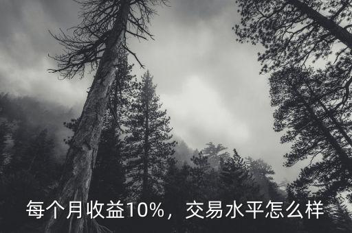 每個月收益10%，交易水平怎么樣