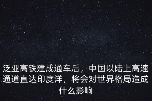 泛亞高鐵建成通車后，中國以陸上高速通道直達(dá)印度洋，將會對世界格局造成什么影響