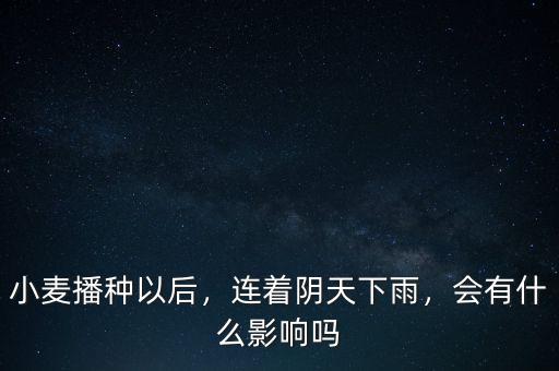 小麥播種以后，連著陰天下雨，會(huì)有什么影響嗎