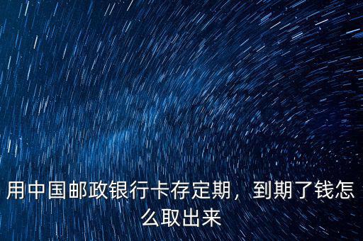 郵政銀行卡90怎么取,用中國郵政銀行卡存定期