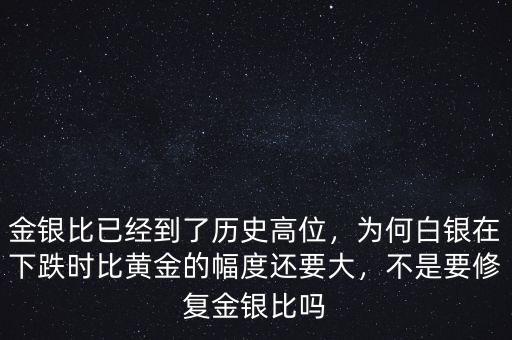 金銀比已經(jīng)到了歷史高位，為何白銀在下跌時(shí)比黃金的幅度還要大，不是要修復(fù)金銀比嗎