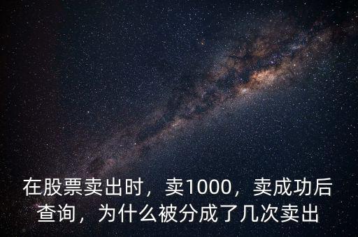 在股票賣出時，賣1000，賣成功后查詢，為什么被分成了幾次賣出