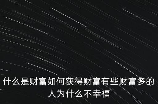 什么是財富如何獲得財富有些財富多的人為什么不幸福