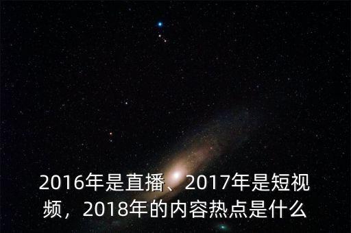 2016年是直播、2017年是短視頻，2018年的內(nèi)容熱點是什么