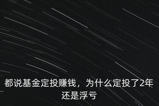 都說基金定投賺錢，為什么定投了2年還是浮虧