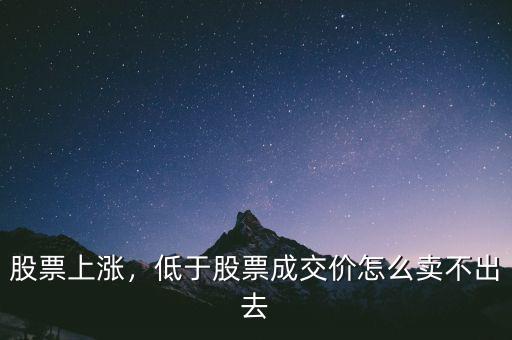 股票上漲，低于股票成交價怎么賣不出去