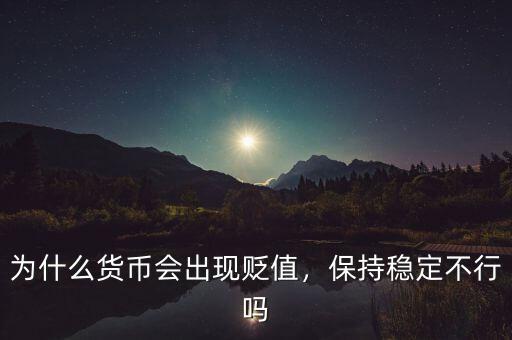 為什么貨幣會出現(xiàn)貶值，保持穩(wěn)定不行嗎