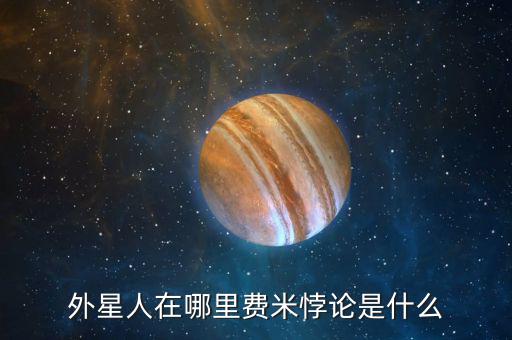 外星人在哪里費(fèi)米悖論是什么