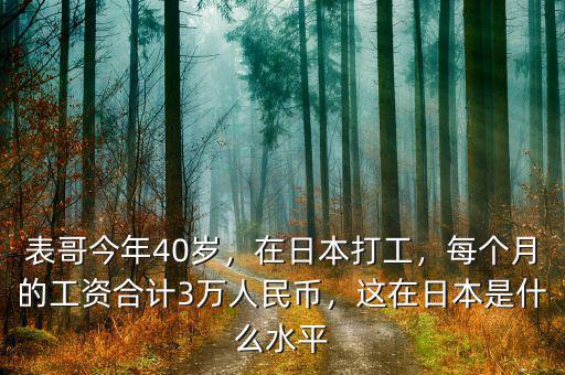 表哥今年40歲，在日本打工，每個月的工資合計3萬人民幣，這在日本是什么水平