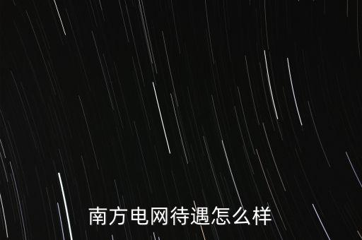 南方電網(wǎng)待遇怎么樣