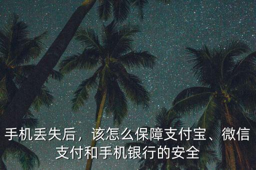 手機(jī)丟失后，該怎么保障支付寶、微信支付和手機(jī)銀行的安全