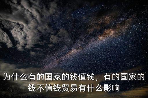 為什么有的國家的錢值錢，有的國家的錢不值錢貿(mào)易有什么影響