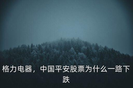 格力電器，中國(guó)平安股票為什么一路下跌