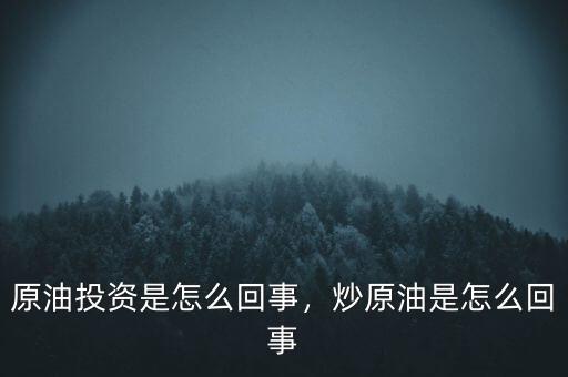 原油投資是怎么回事，炒原油是怎么回事