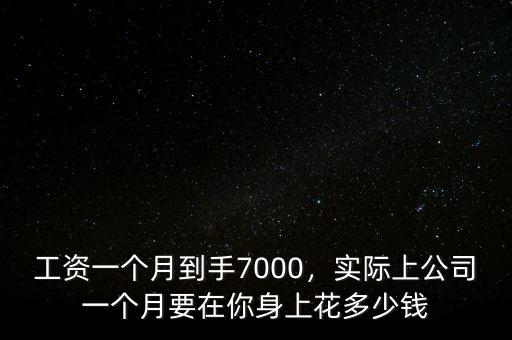 工資一個月到手7000，實(shí)際上公司一個月要在你身上花多少錢