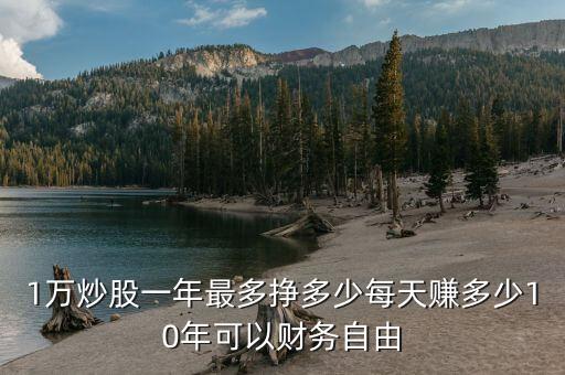 1萬炒股一年最多掙多少每天賺多少10年可以財務自由