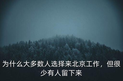 為什么大多數人選擇來北京工作，但很少有人留下來