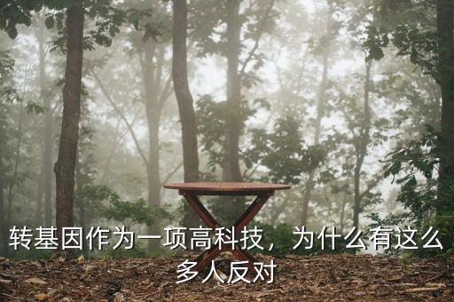 轉(zhuǎn)基因作為一項(xiàng)高科技，為什么有這么多人反對(duì)