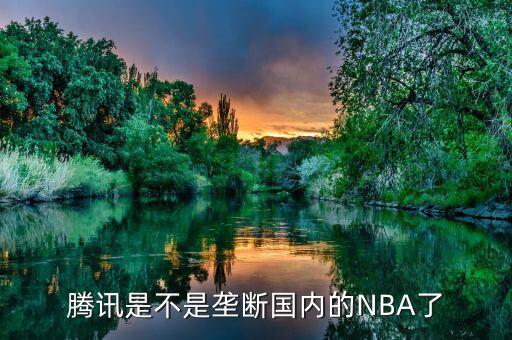 騰訊是不是壟斷國(guó)內(nèi)的NBA了