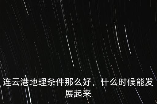 連云港地理?xiàng)l件那么好，什么時(shí)候能發(fā)展起來