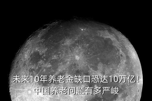 未來10年養(yǎng)老金缺口恐達(dá)10萬億！中國養(yǎng)老問題有多嚴(yán)峻