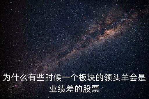 為什么有些時候一個板塊的領(lǐng)頭羊會是業(yè)績差的股票