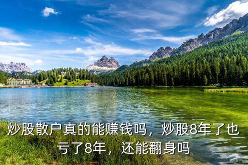 炒股散戶真的能賺錢嗎，炒股8年了也虧了8年，還能翻身嗎