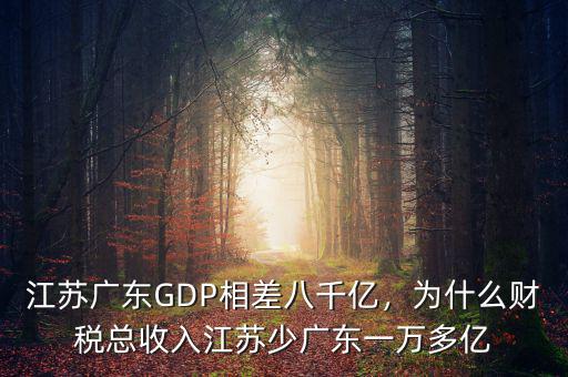 江蘇廣東GDP相差八千億，為什么財稅總收入江蘇少廣東一萬多億