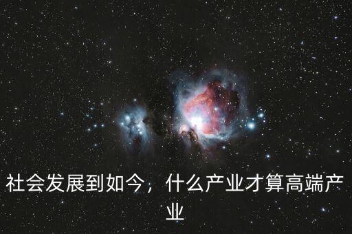 社會發(fā)展到如今，什么產(chǎn)業(yè)才算高端產(chǎn)業(yè)