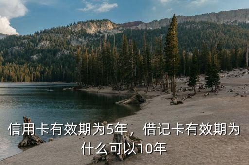 信用卡有效期為5年，借記卡有效期為什么可以10年