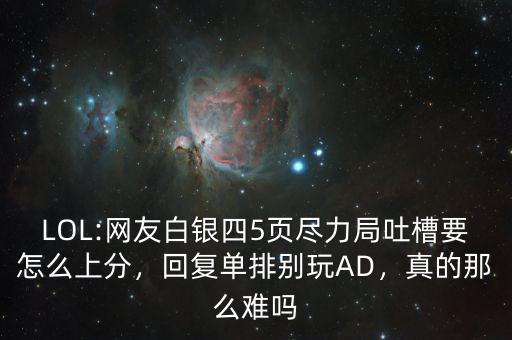 LOL:網(wǎng)友白銀四5頁盡力局吐槽要怎么上分，回復(fù)單排別玩AD，真的那么難嗎