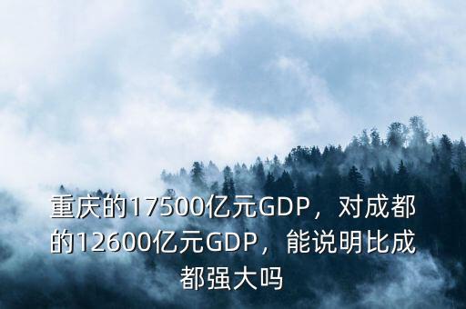 重慶的17500億元GDP，對成都的12600億元GDP，能說明比成都強(qiáng)大嗎