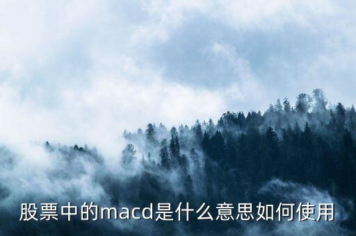 股票中的macd是什么意思如何使用