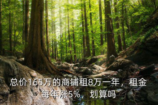 總價(jià)165萬(wàn)的商鋪?zhàn)?萬(wàn)一年，租金每年漲5%，劃算嗎