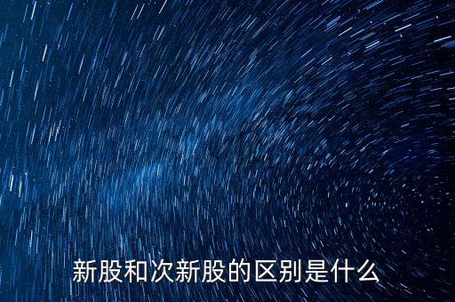 新股和次新股的區(qū)別是什么