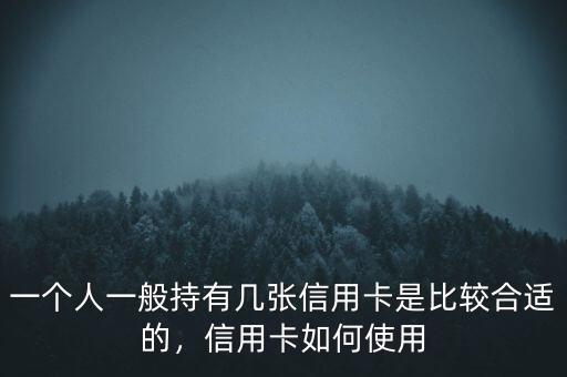 一個(gè)人一般持有幾張信用卡是比較合適的，信用卡如何使用