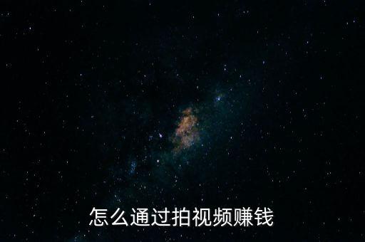 怎么通過拍視頻賺錢