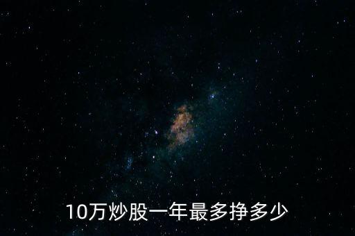 10萬炒股一年最多掙多少